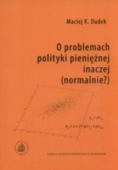 Okładka książki O problemach polityki pieniężnej inaczej (normalniea) Maciej K. Dudek