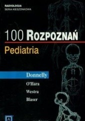 Okładka książki 100 rozpoznań. Pediatria. Susan I. Blaser, Lane F. Donelly, Sara M. O'Hara, Sjirk J. Westra