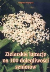 Okładka książki Zielarskie kuracje na 100 dolegliwości seniorów Zbigniew Przybylak