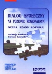 Okładka książki Dialog społeczny na poziomie regionalnym. Ocena szans rozwoju. Dariusz Zalewski