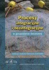 Okładka książki Procesy integracyjne i dezintegracyjne w gospodarce światowej Katarzyna Żukrowska
