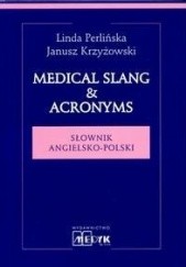 Okładka książki Medical Slang & Acronyms. Słownik angielsko-polski Janusz Krzyżowski, Linda Perlińska
