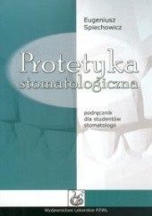 Okładka książki Protetyka stomatologiczna. Podręcznik dla studentów stomatol Eugeniusz Spiechowicz