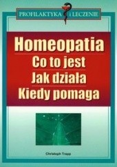 Okładka książki Homeopatia Co to jest Jak działa Kiedy pomaga - Trapp Christoph Trapp Christoph