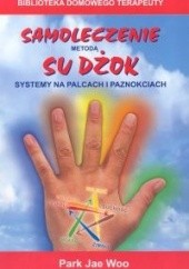 Okładka książki Samoleczenie metodą Su Dżok. Systemy na palcach i paznokciac Park Jae Woo