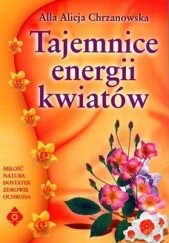 Okładka książki Tajemnice energii kwiatów Alla Alicja Chrzanowska