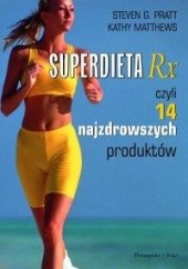 Okładka książki Superdieta Rx, czyli 14 najzdrowszych produktów Kathy Matthews, Pratt Steven G.