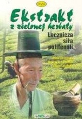 Okładka książki Ekstrakt z zielonej herbaty. Lecznicza siła polifenoli Anna Cieślińska, Maciej A. Kamiński, Alicja Lucińska