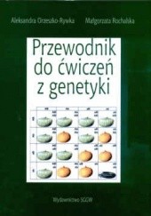 Okładka książki Przewodnik do ćwiczeń z genetyki Aleksandra Orzeszko- Rywka, Małgorzata Rochalska