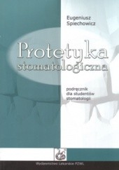 Okładka książki Protetyka stomatologiczna Podręcznik dla studentów stomatologii Eugeniusz Spiechowicz