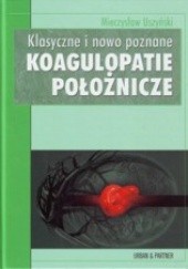 Okładka książki Klasyczne i nowo poznane KOAGULOPATIE POłOŻNICzE M. Uszyński