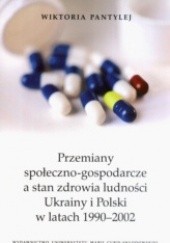 Okładka książki Przemiany społeczno-gospodarcze a stan zdrowia ludności Ukrainy i Polski w latach 1990-2002 Wiktoria Pantylej