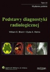 Okładka książki Podstawy diagnostyki radiologicznej. Tom 3 William E. Brant, Clyde A. Helms