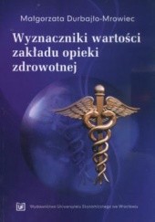 Okładka książki Wyznaczniki wartości zakładu opieki zdrowotnej Małgorzata Durbajło-Mrowiec