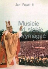 Okładka książki Musicie od siebie wymagać Jan Paweł II (papież)