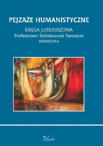 Okładka książki Pejzaże humanistyczne. Księga jubileuszowa Profesorowi Bolesławowi Faronowi poświęcona Agnieszka Ogonowska