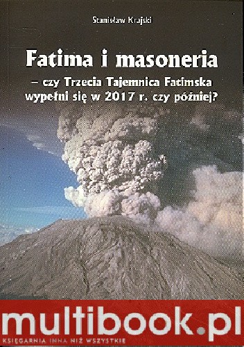 Okładka książki Fatima i masoneria - czy Trzecia Tajemnica Fatimska wypełni się w 2017 r. czy później? Stanisław Krajski