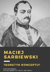 Maciej Kazimierz Sarbiewski. Teoretyk konceptu?