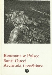 Okładka książki Renesans w Polsce. Santi Gucci. Architekt i rzeźbiarz Helena Kozakiewiczowa