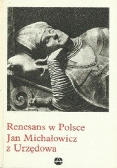 Okładka książki Renesans w Polsce. Jan Michałowicz z Urzędowa Helena Kozakiewiczowa