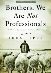 Okładka książki Brothers, We Are Not Professionals John Piper