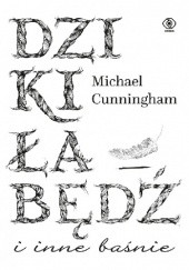 Okładka książki Dziki łabędź i inne baśnie Michael Cunningham