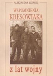 Okładka książki Wspomnienia kresowiaka z lat wojny Aleksander Szemiel