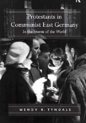 Okładka książki Protestants in Communist East Germany In the Storm of the World Wendy Tyndale