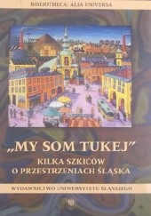 Okładka książki My som tukej. Kilka szkiców o przestrzeniach Śląska