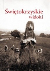 Okładka książki Świętokrzyskie widoki. Kieleckie i Sandomierskie w dawnej fotografii z kolekcji Towarzystwa Opieki nad Zabytkami Przeszłości