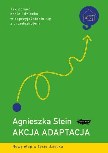 Okładka książki Akcja adaptacja. Jak pomóc dziecku i sobie w zaprzyjaźnieniu się z przedszkolem Agnieszka Stein