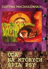 Okładka książki Uda, na których śpią psy Justyna Machałowska