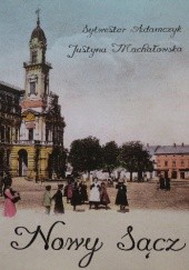 Okładka książki Wielmożny Pan Nowy Sącz Sylwester Adamczyk, Justyna Machałowska