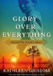 Okładka książki Glory over Everything: Beyond The Kitchen House Kathleen Grissom