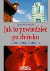 Okładka książki Jak to powiedzieć po chińsku. Rozmówki i słownik Jacek Strzelecki