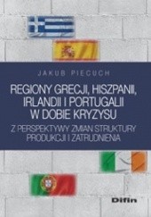 Okładka książki Regiony Grecji, Hiszpanii, Irlandii i Portugalii w dobie kryzysu z perspektywy zmian struktury produkcji i zatrudnienia Jakub Piecuch