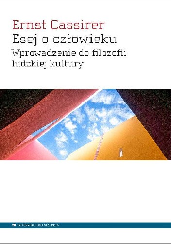 Okładka książki Esej o człowieku. Wprowadzenie do filozofii ludzkiej kultury Ernst Cassirer