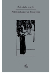 Okładka książki Zwierciadło muzyki Antonina Karpowicz-Zbińkowska