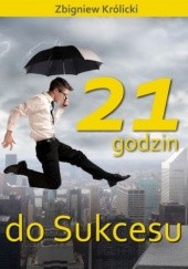 Okładka książki 21 godzin do Sukcesu Zbigniew Królicki