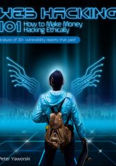 Okładka książki Web Hacking 101. How to Make Money Hacking Ethically Peter Yaworski