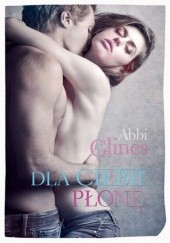 Okładka książki Dla ciebie płonę Abbi Glines