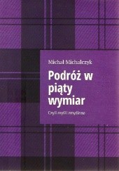 Okładka książki Podróż w piąty wymiar, czyli Myśli zmyślone Michał Michalczyk