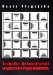 Okładka książki Technika dekonstrukcji w twórczości Pawła Mykietyna Beata Fiugajska