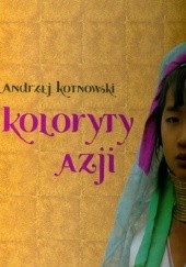 Okładka książki Koloryty Azji Andrzej Kotnowski