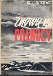 Okładka książki Znowu na Północy: Kartki z podróży na Wyspę Niedźwiedzią i Spitzbergen w roku 1936 Czesław Centkiewicz