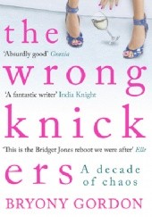 Okładka książki The Wrong Knickers. A decade of Chaos Bryony Gordon