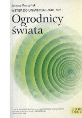 Okładka książki Ogrodnicy świata. Wstęp do uniwersalizmu, tom 1 Janusz Kuczyński (filozof)
