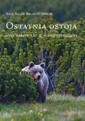 Okładka książki ostatnia ostoja. Piętnaście lat z niedźwiedziami. Erik Balaz, Bruno D'Amicis