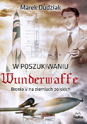 Okładka książki W poszukiwaniu Wunderwaffe. Bronie V na ziemiach polskich Marek Dudziak