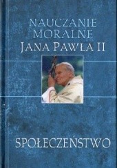 Okładka książki Nauczanie moralne Jana Pawła II: Społeczeństwo Jan Paweł II (papież)